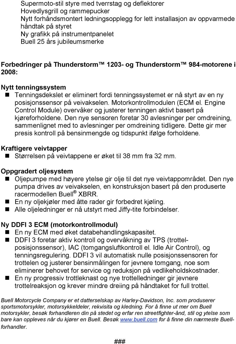 Den nye sensoren foretar 30 avlesninger per omdreining, sammenlignet med to avlesninger per omdreining tidligere. Dette gir mer presis kontroll på bensinmengde og tidspunkt ifølge forholdene.