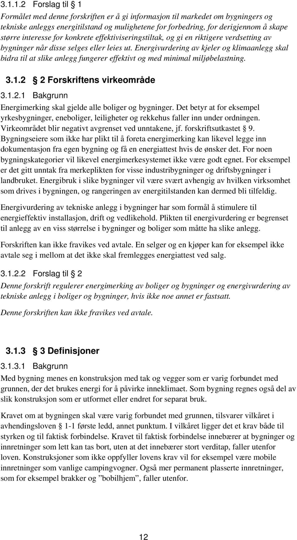 Energivurdering av kjeler og klimaanlegg skal bidra til at slike anlegg fungerer effektivt og med minimal miljøbelastning. 3.1.2 2 Forskriftens virkeområde 3.1.2.1 Bakgrunn Energimerking skal gjelde alle boliger og bygninger.