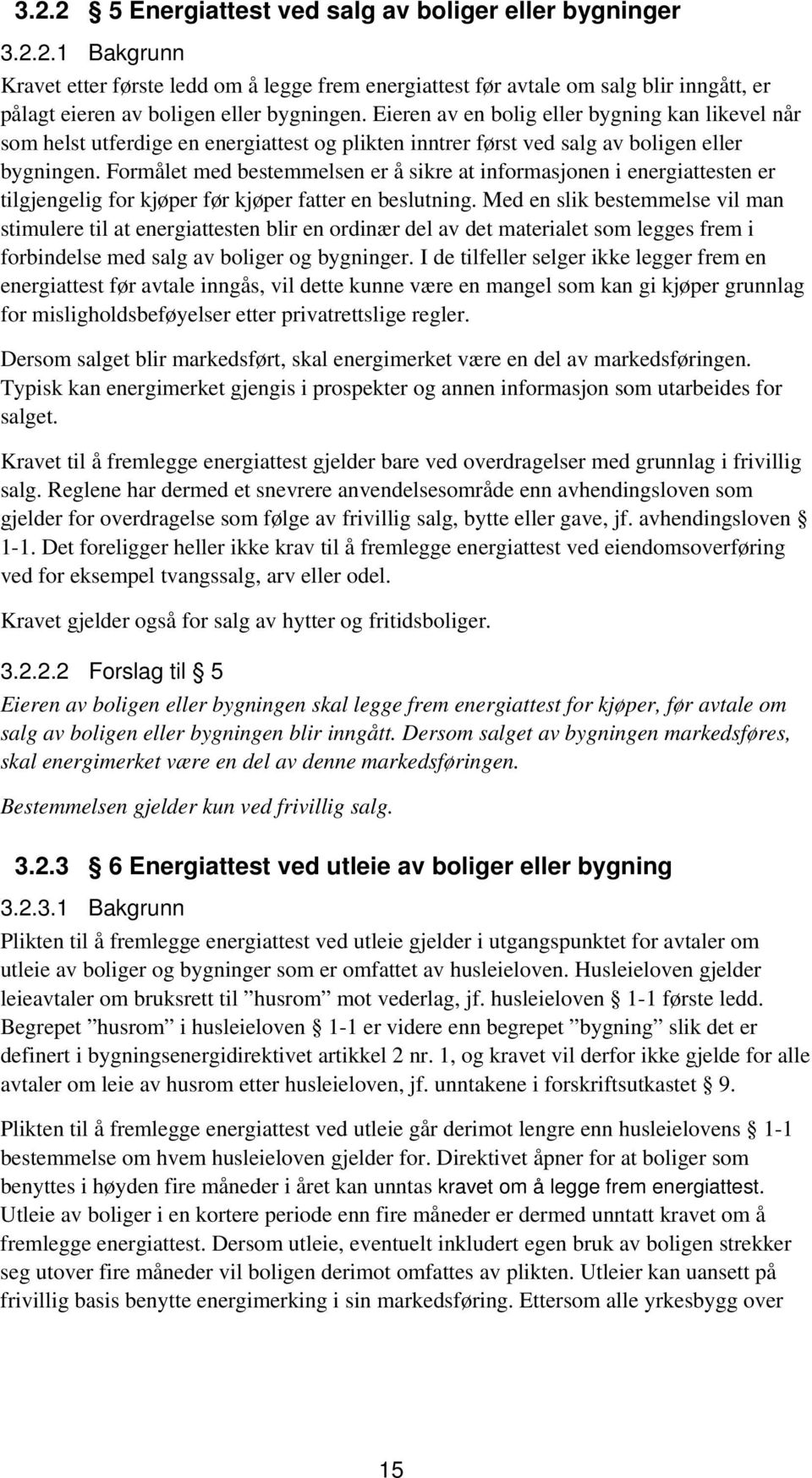 Formålet med bestemmelsen er å sikre at informasjonen i energiattesten er tilgjengelig for kjøper før kjøper fatter en beslutning.