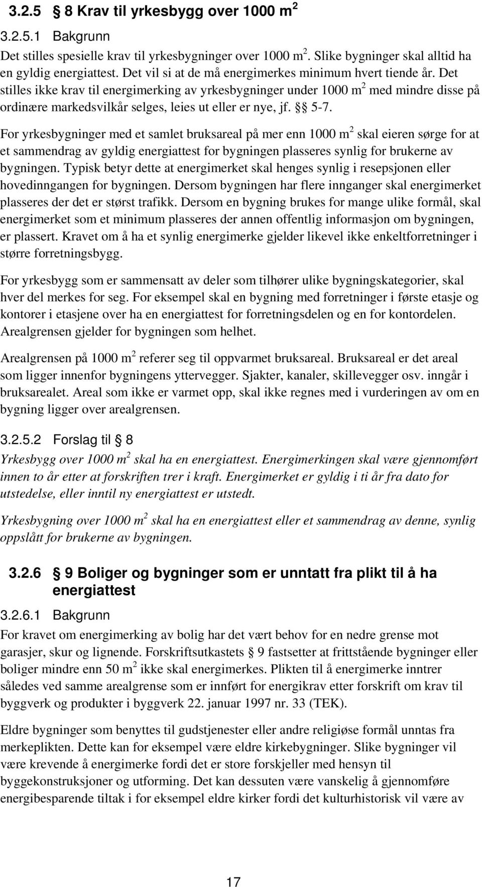 Det stilles ikke krav til energimerking av yrkesbygninger under 1000 m 2 med mindre disse på ordinære markedsvilkår selges, leies ut eller er nye, jf. 5-7.