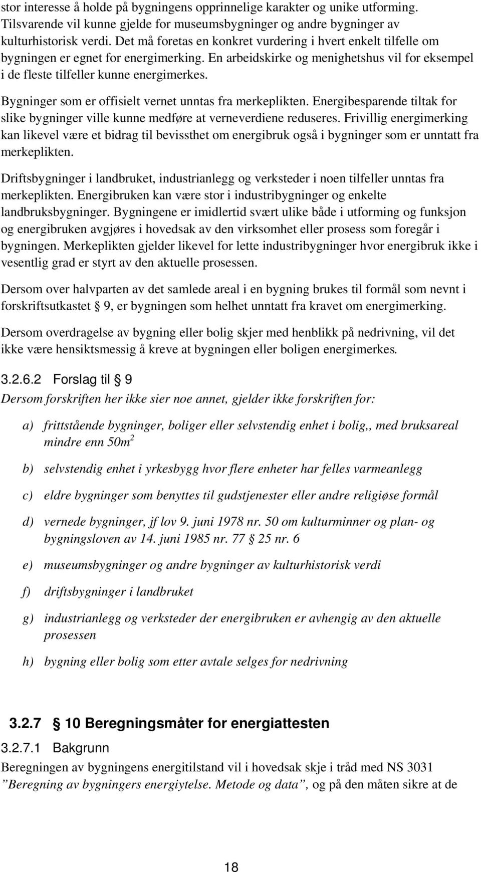 Bygninger som er offisielt vernet unntas fra merkeplikten. Energibesparende tiltak for slike bygninger ville kunne medføre at verneverdiene reduseres.