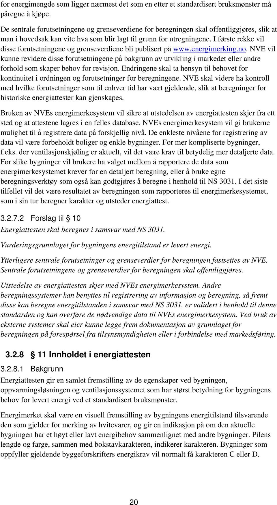 I første rekke vil disse forutsetningene og grenseverdiene bli publisert på www.energimerking.no.