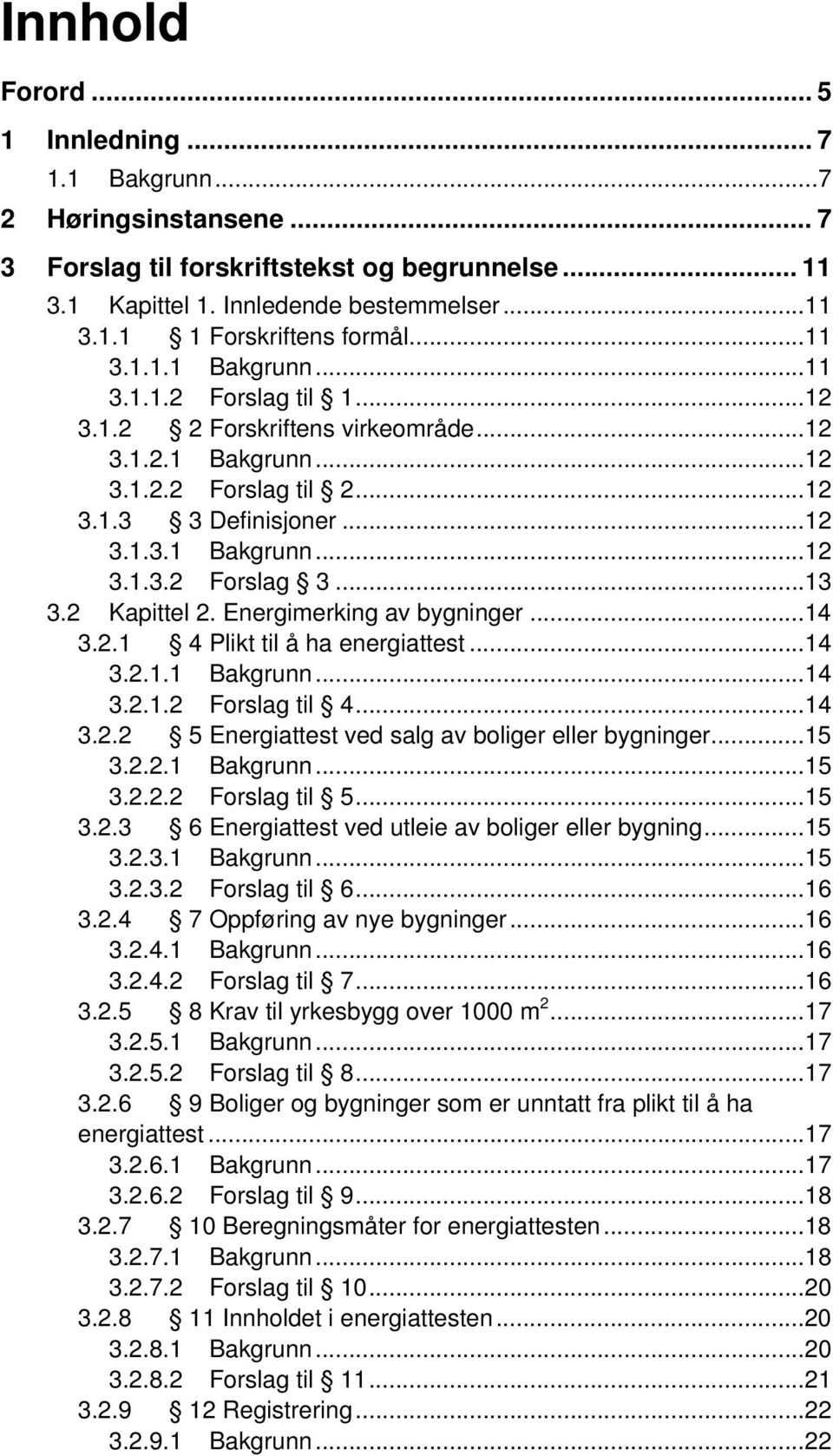 ..13 3.2 Kapittel 2. Energimerking av bygninger...14 3.2.1 4 Plikt til å ha energiattest...14 3.2.1.1 Bakgrunn...14 3.2.1.2 Forslag til 4...14 3.2.2 5 Energiattest ved salg av boliger eller bygninger.