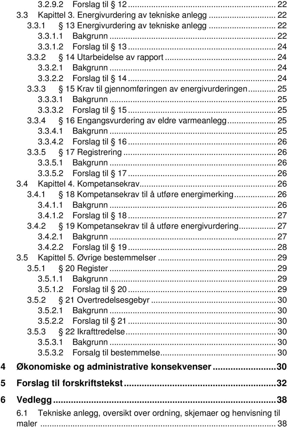 .. 25 3.3.4.1 Bakgrunn... 25 3.3.4.2 Forslag til 16... 26 3.3.5 17 Registrering... 26 3.3.5.1 Bakgrunn... 26 3.3.5.2 Forslag til 17... 26 3.4 Kapittel 4. Kompetansekrav... 26 3.4.1 18 Kompetansekrav til å utføre energimerking.