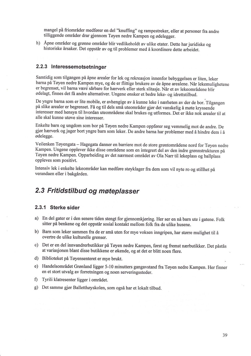 2.3 tnteressemotsetninger Samtidig som tilgangen på åpne arealer for lek og rekreasjon innenfor bebyggelsen er liten, leker barna på Tøyen nedre ampen mye, og de er flittige brukere av de åpne