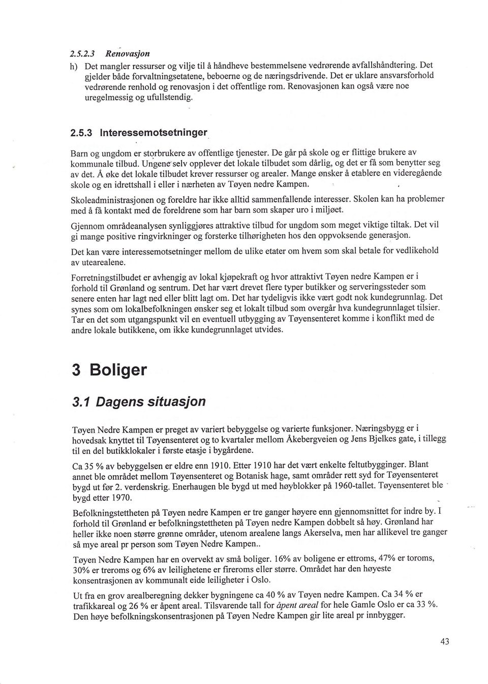 3 lnteressemotsetninger Barn og ungdom er storbrukere av offentlige tjenester. De går på skole og er flittige brukere av kommunale tilbud.