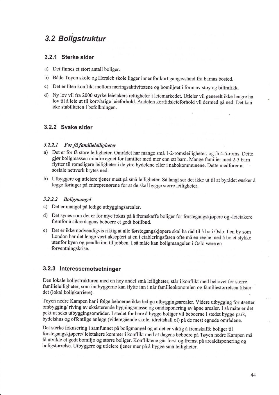 Utleier vil generelt ikke lengre ha lov til å leie ut til korwarige leieforhold. Andelen korttidsleieforhold vil dermed gå ned. De1 kan øke stabiliteten i befolkningen. 3.2.