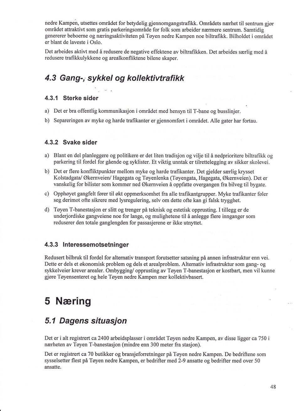 Det arbeides aktivt med å redusere de negative effektene av biltrafikken. Det arbeides særlig med å redusere trafikkulykkene og arealkonfliktene bilene skaper. 4,3 Gang-; sykkel og kollektivtrafikk 4.