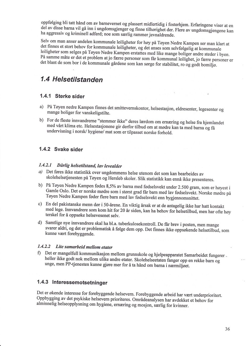 Selv om man anser andelen kommunale leiligheter for høy pltøyennedre Kampen ser man klart at det finnes et stort behov for kommunale leiligheter, og dei ånr",,orn selvfølgelij at kommunale