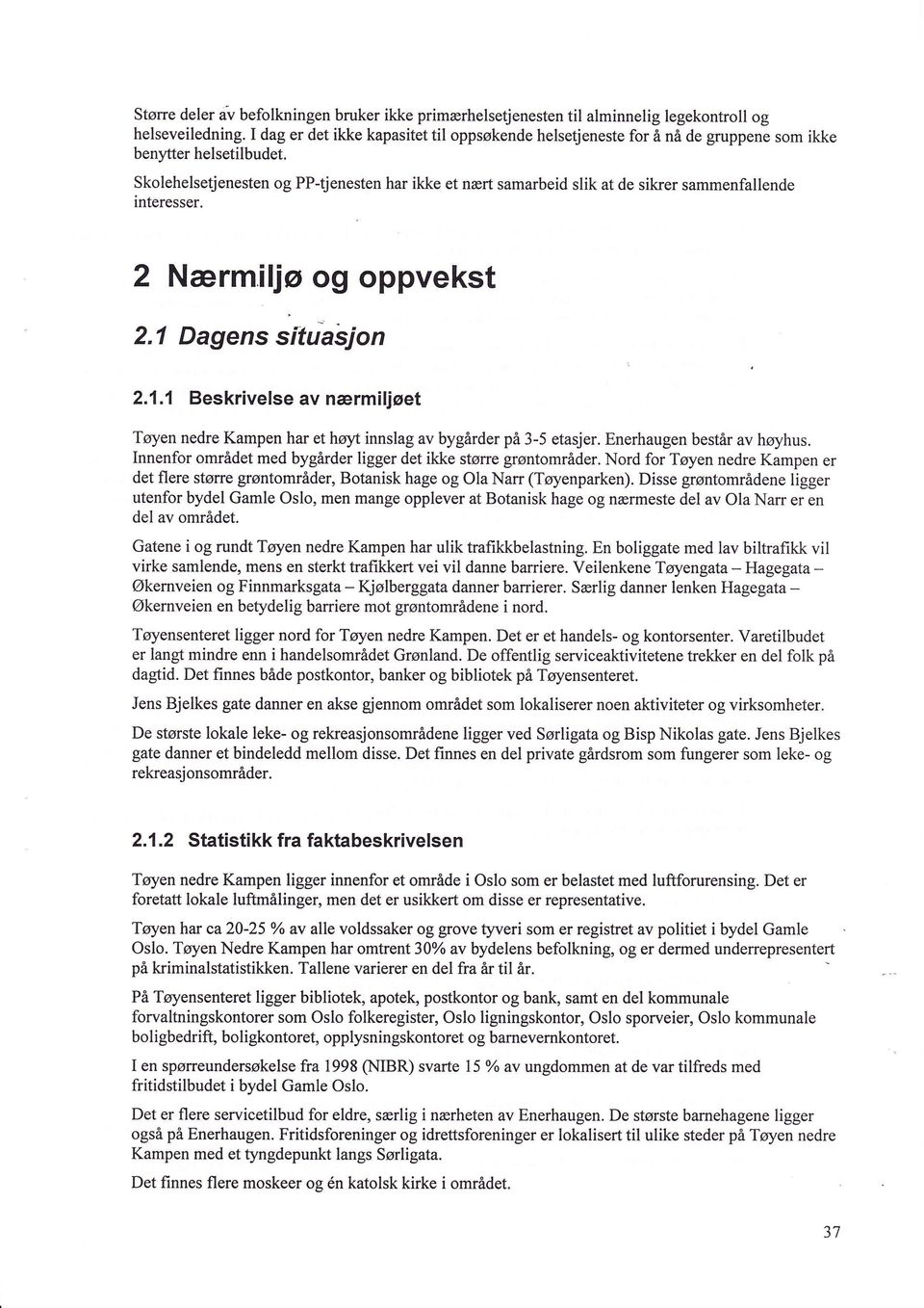 Skolehelsetjenesten og PP-tjenesten har ikke et nært samarbeid slik at de sikrer sammenfallende interesser. 2 Nærmillø og oppvekst 2.1 