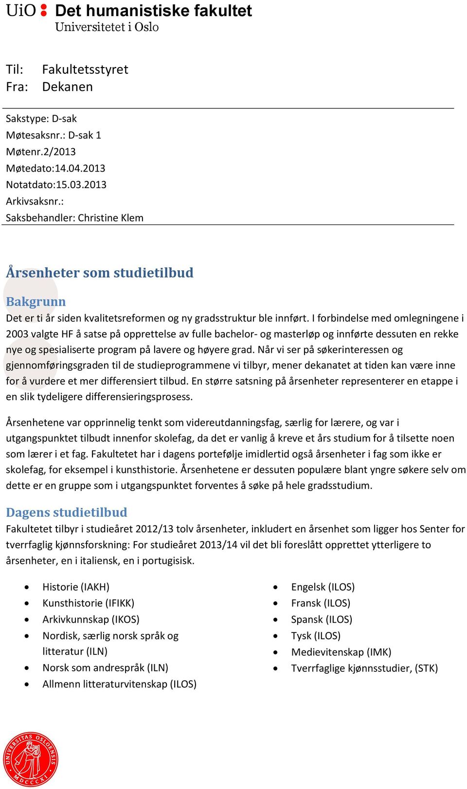 I forbindelse med omlegningene i 2003 valgte HF å satse på opprettelse av fulle bachelor- og masterløp og innførte dessuten en rekke nye og spesialiserte program på lavere og høyere grad.