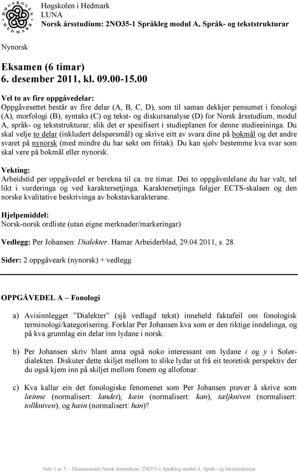 årsstudium, modul A, språk- og tekststrukturar, slik det er spesifisert i studieplanen for denne studieeininga.