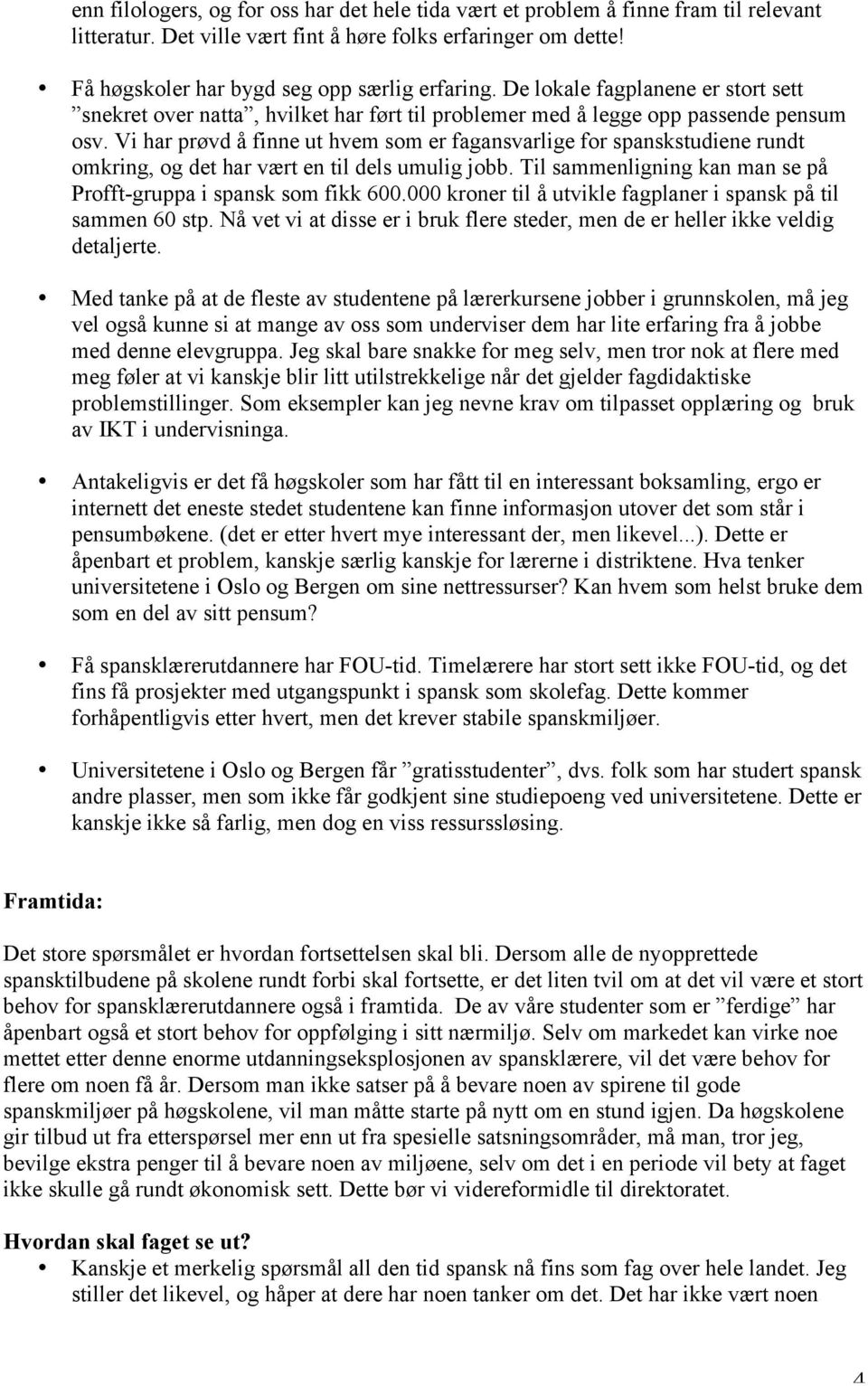 Vi har prøvd å finne ut hvem som er fagansvarlige for spanskstudiene rundt omkring, og det har vært en til dels umulig jobb. Til sammenligning kan man se på Profft-gruppa i spansk som fikk 600.