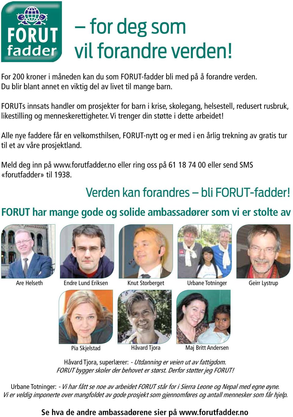 Alle nye faddere får en velkomsthilsen, FORUT-nytt og er med i en årlig trekning av gratis tur til et av våre prosjektland. Meld deg inn på www.forutfadder.