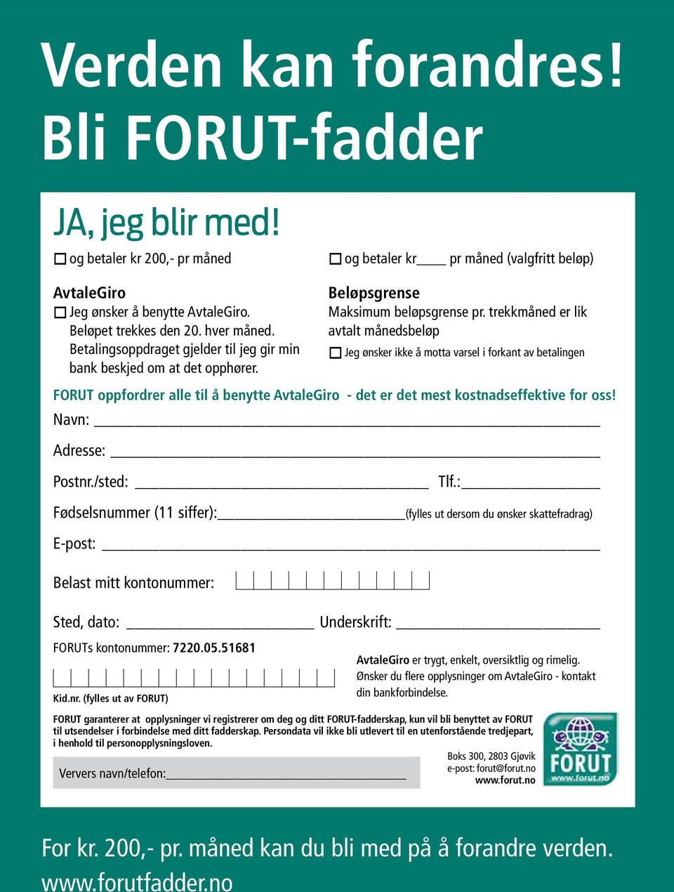 trekkmåned er lik avtalt månedsbeløp FORUT oppfordrer alle til å benytte AvtaleGiro - det er det mest kostnadseffektive for oss! Navn: Adresse: Postnr./sted: Tlf.