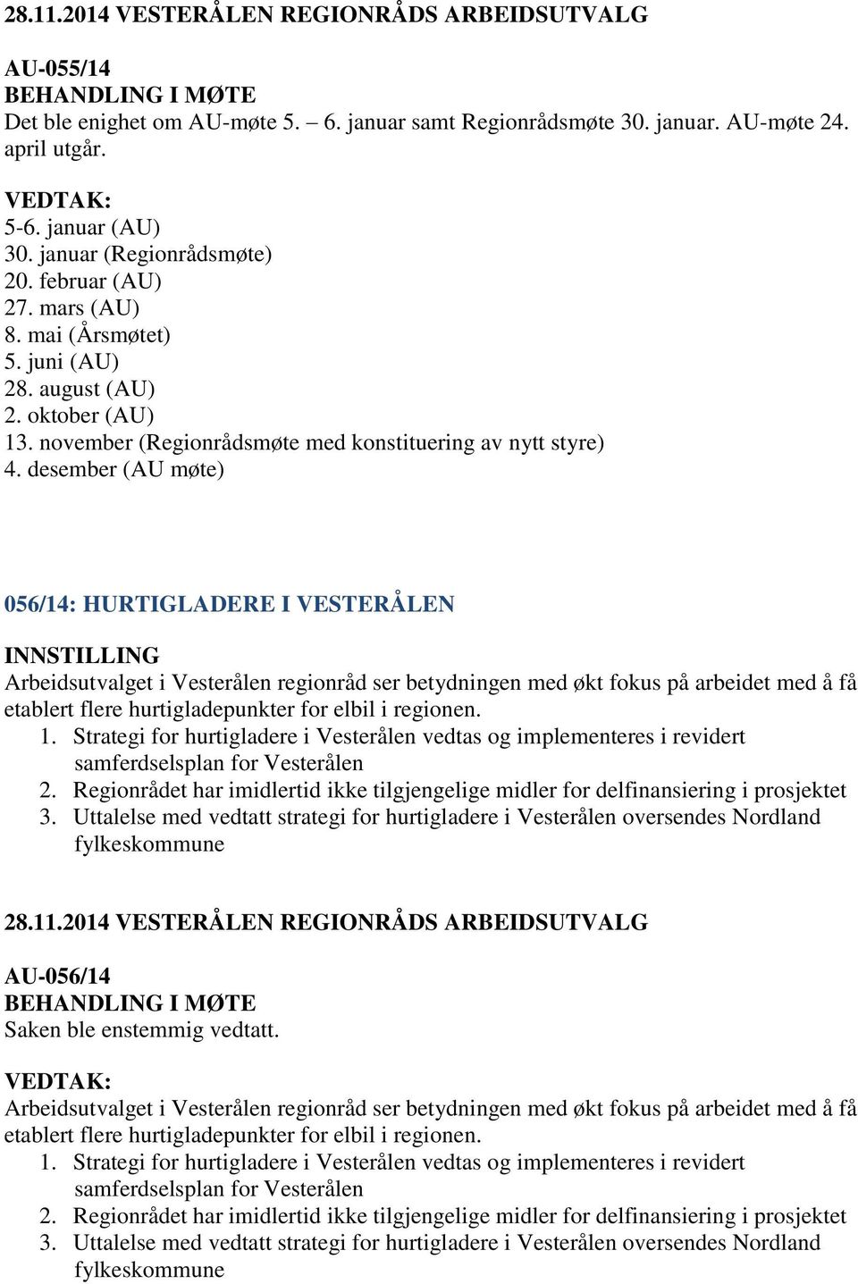 desember (AU møte) 056/14: HURTIGLADERE I VESTERÅLEN Arbeidsutvalget i Vesterålen regionråd ser betydningen med økt fokus på arbeidet med å få etablert flere hurtigladepunkter for elbil i regionen. 1.