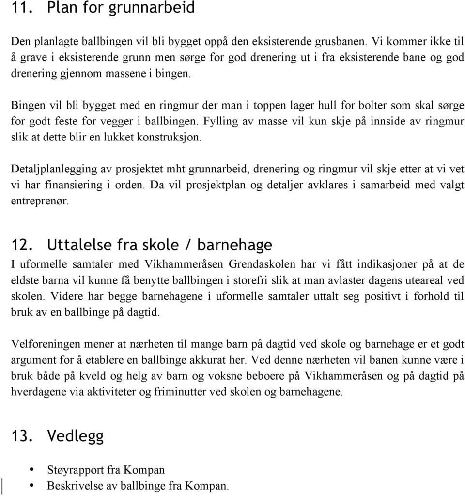 Bingen vil bli bygget med en ringmur der man i toppen lager hull for bolter som skal sørge for godt feste for vegger i ballbingen.