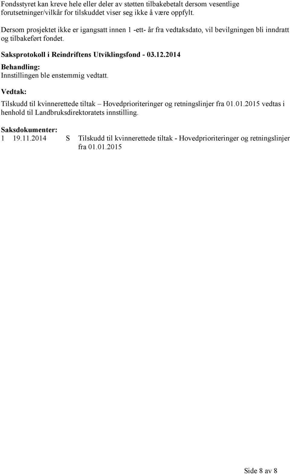 Saksprotokoll i Reindriftens Utviklingsfond - 03.12.2014 Behandling: Innstillingen ble enstemmig vedtatt.