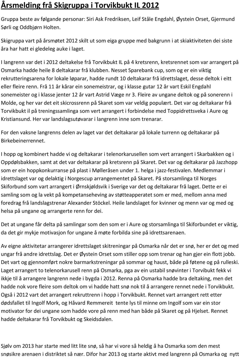 I langrenn var det i 2012 deltakelse frå Torvikbukt IL på 4 kretsrenn, kretsrennet som var arrangert på Osmarka hadde heile 8 deltakarar frå klubben.