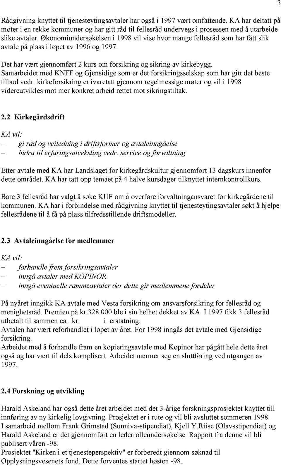 Økonomiundersøkelsen i 1998 vil vise hvor mange fellesråd som har fått slik avtale på plass i løpet av 1996 og 1997. Det har vært gjennomført 2 kurs om forsikring og sikring av kirkebygg.