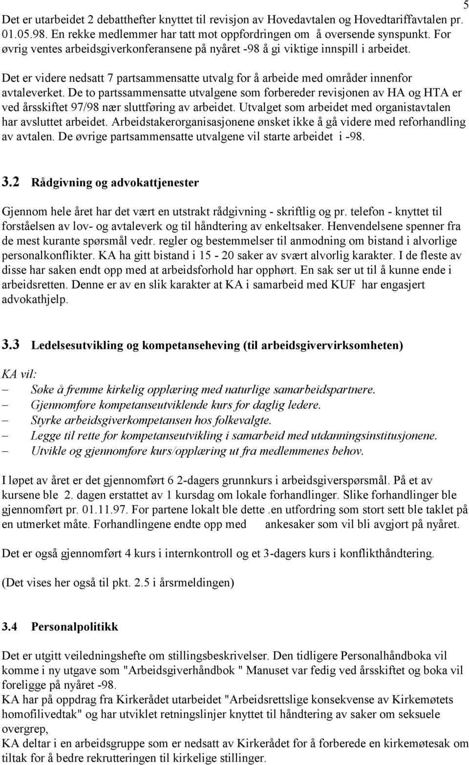 De to partssammensatte utvalgene som forbereder revisjonen av HA og HTA er ved årsskiftet 97/98 nær sluttføring av arbeidet. Utvalget som arbeidet med organistavtalen har avsluttet arbeidet.