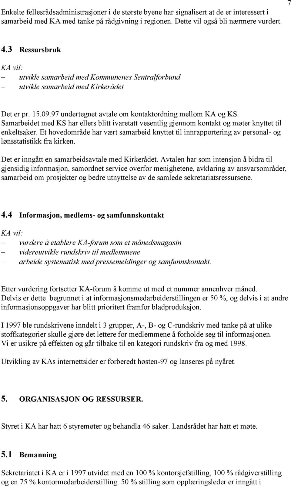 Samarbeidet med KS har ellers blitt ivaretatt vesentlig gjennom kontakt og møter knyttet til enkeltsaker.