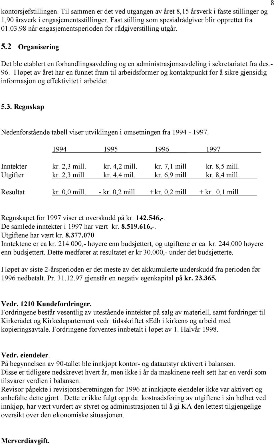 I løpet av året har en funnet fram til arbeidsformer og kontaktpunkt for å sikre gjensidig informasjon og effektivitet i arbeidet. 8 5.3.