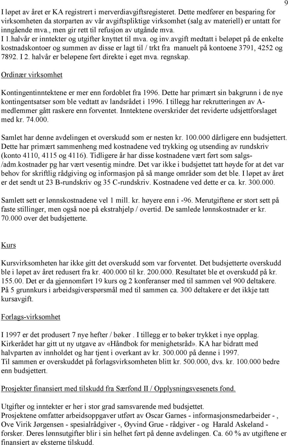 halvår er inntekter og utgifter knyttet til mva. og inv.avgift medtatt i beløpet på de enkelte kostnadskontoer og summen av disse er lagt til / trkt fra manuelt på kontoene 3791, 4252 og 7892. I 2.