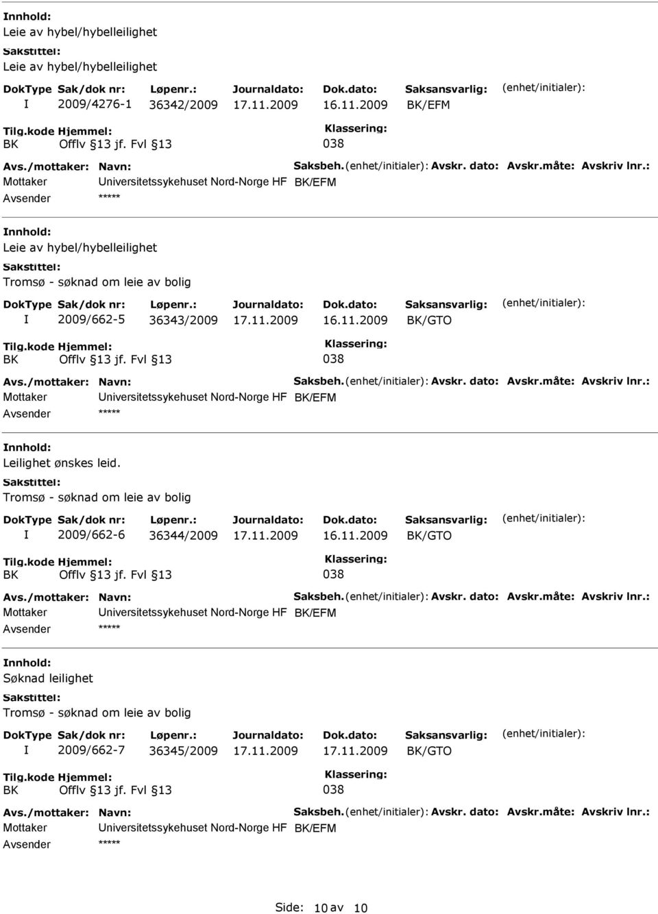 måte: Avskriv lnr.: Mottaker niversitetssykehuset Nord-Norge HF /EFM nnhold: Leilighet ønskes leid. Tromsø - søknad om leie av bolig 2009/662-6 36344/2009 /GTO Avs./mottaker: Navn: Saksbeh. Avskr. dato: Avskr.