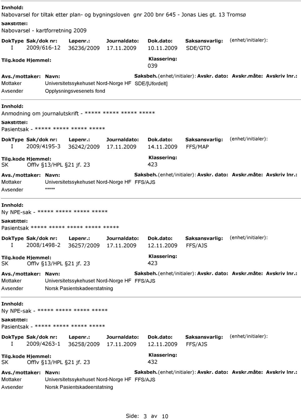 : Mottaker niversitetssykehuset Nord-Norge HF SDE/[fordelt] Avsender Opplysningsvesenets fond nnhold: Anmodning om journalutskrift - ***** ***** ***** ***** Pasientsak - ***** ***** ***** *****