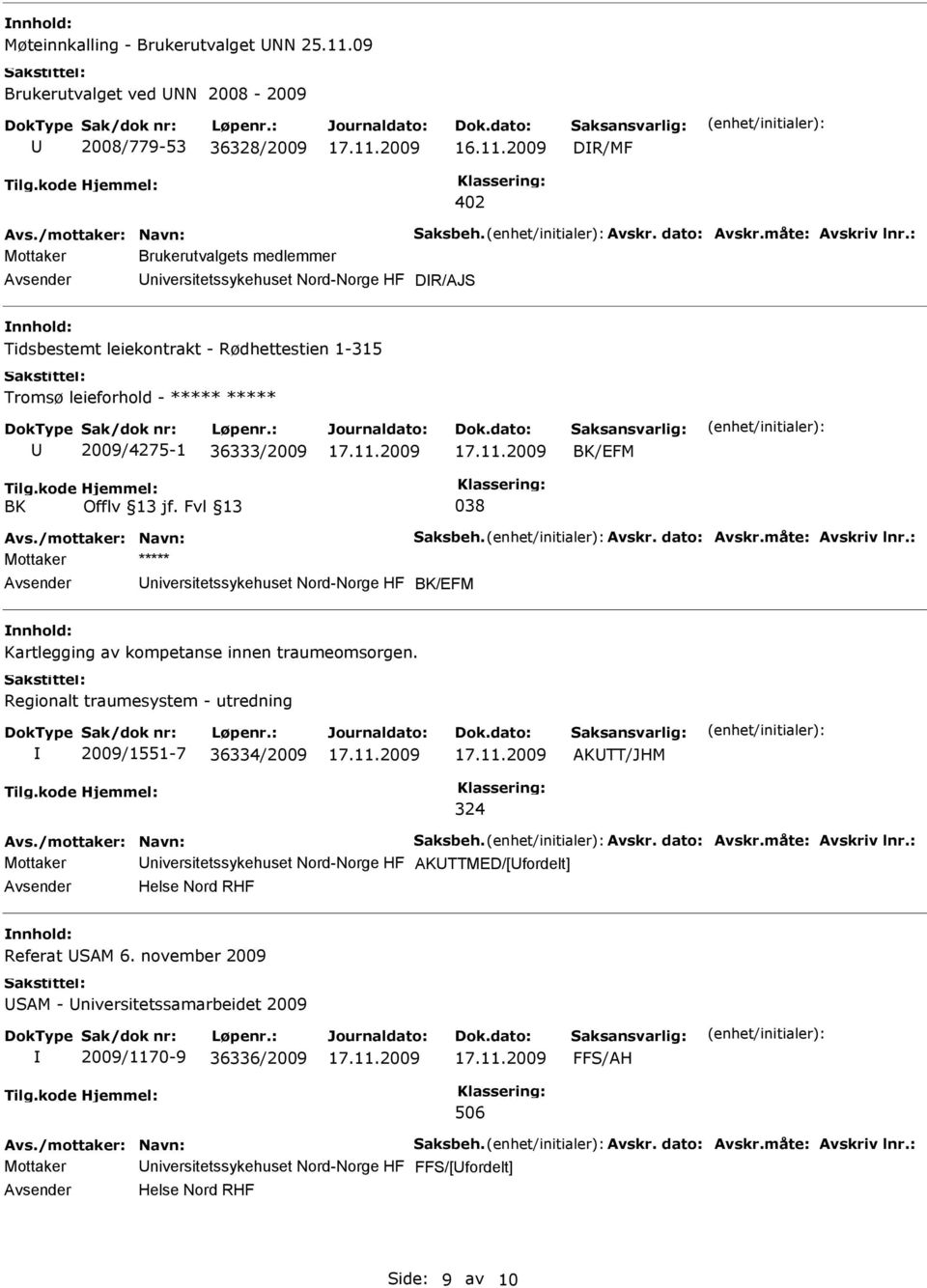 /EFM Avs./mottaker: Navn: Saksbeh. Avskr. dato: Avskr.måte: Avskriv lnr.: Mottaker ***** Avsender niversitetssykehuset Nord-Norge HF /EFM nnhold: Kartlegging av kompetanse innen traumeomsorgen.