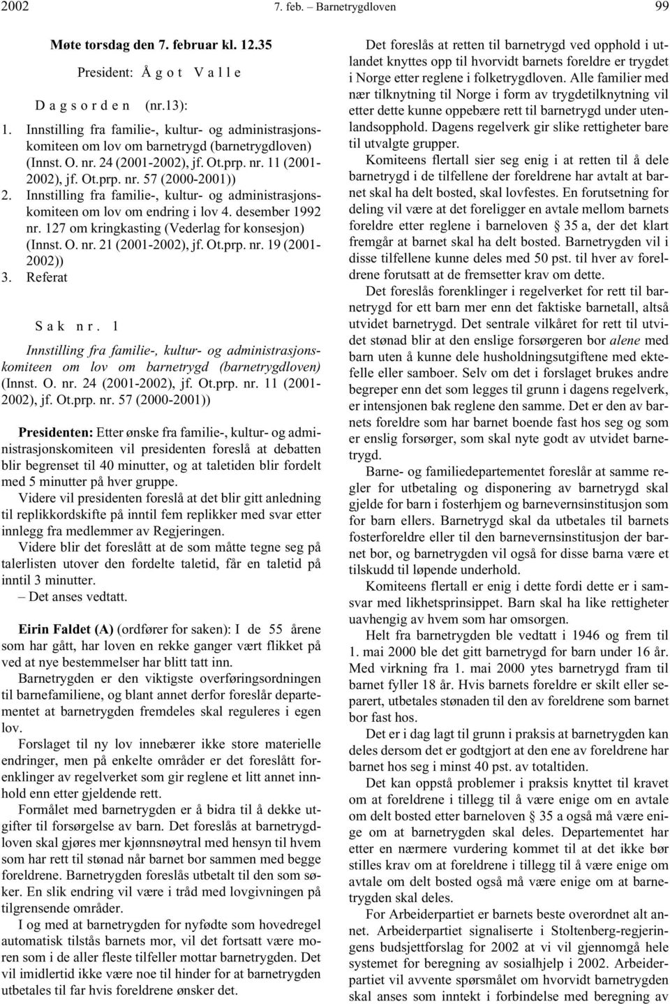 Innstilling fra familie-, kultur- og administrasjonskomiteen om lov om endring i lov 4. desember 1992 nr. 127 om kringkasting (Vederlag for konsesjon) (Innst. O. nr. 21 (2001-2002), jf. Ot.prp. nr. 19 (2001-2002)) 3.