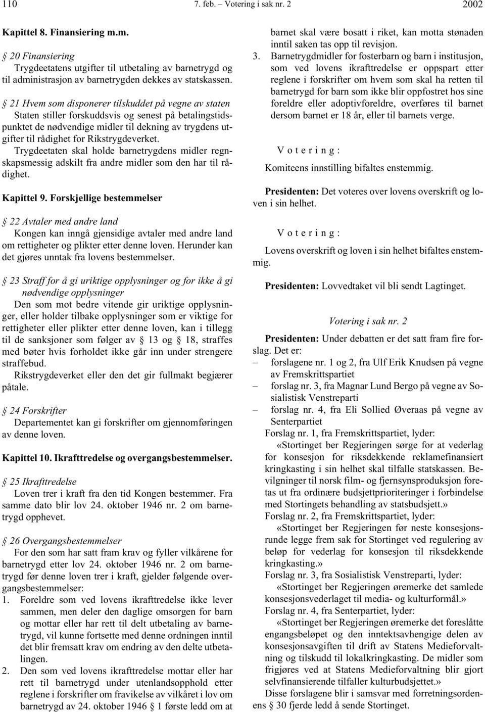 Rikstrygdeverket. Trygdeetaten skal holde barnetrygdens midler regnskapsmessig adskilt fra andre midler som den har til rådighet. Kapittel 9.