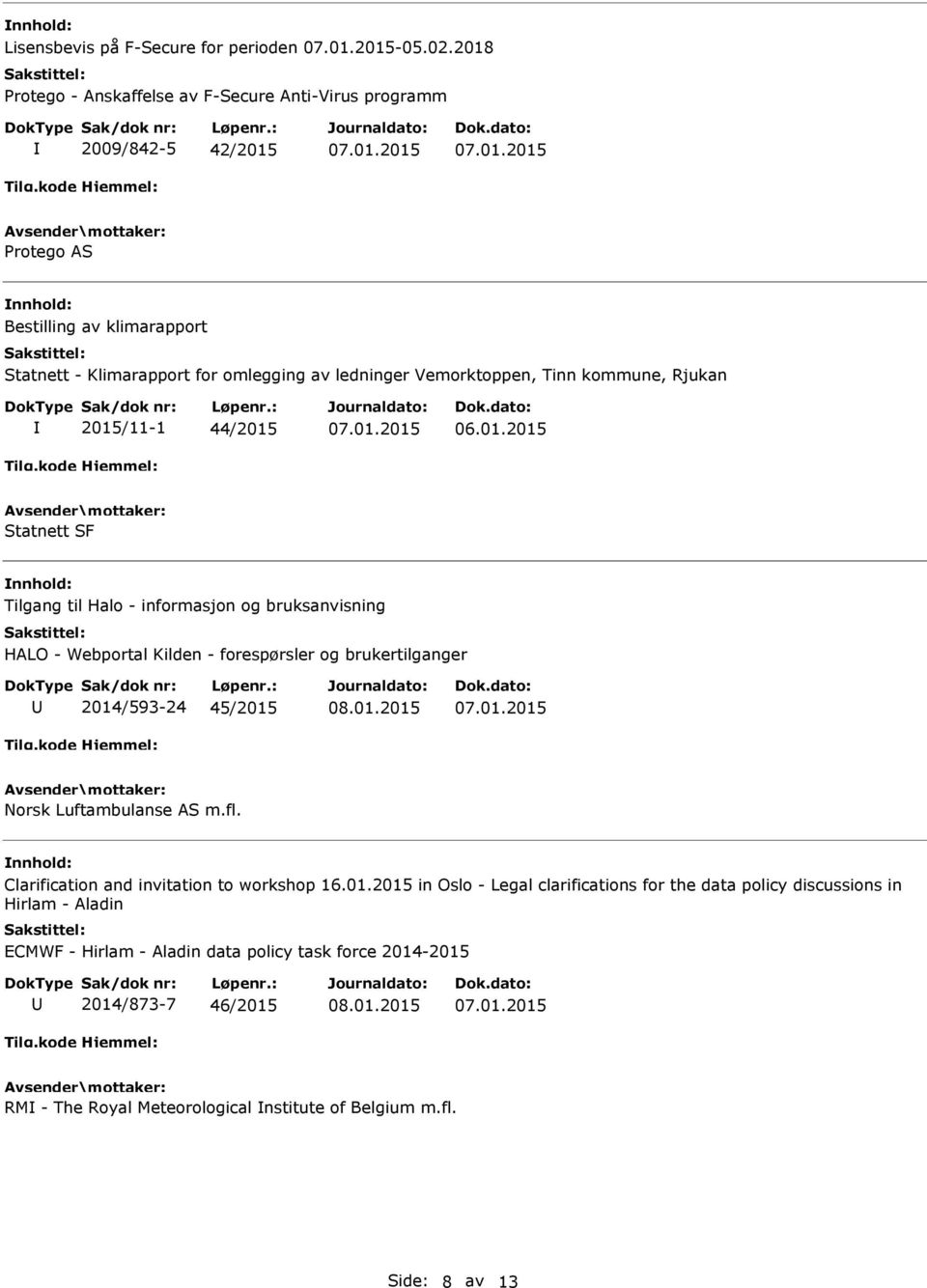 Vemorktoppen, Tinn kommune, Rjukan 2015/11-1 44/2015 Statnett SF Tilgang til Halo - informasjon og bruksanvisning HALO - Webportal Kilden - forespørsler og brukertilganger