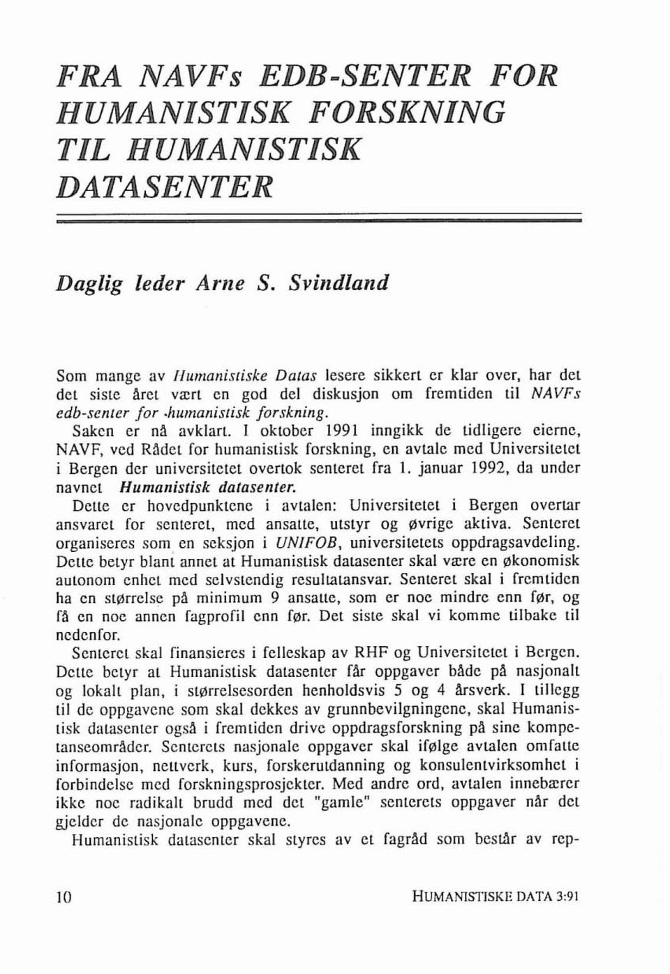 Saken er ni avklart. I oktober 1991 inngikk de tidligere eierne, NAVF, ved Ridet for humanistisk forskning, en avtale med Universitetet i Bergen der universitetet overtok senteret fra 1.