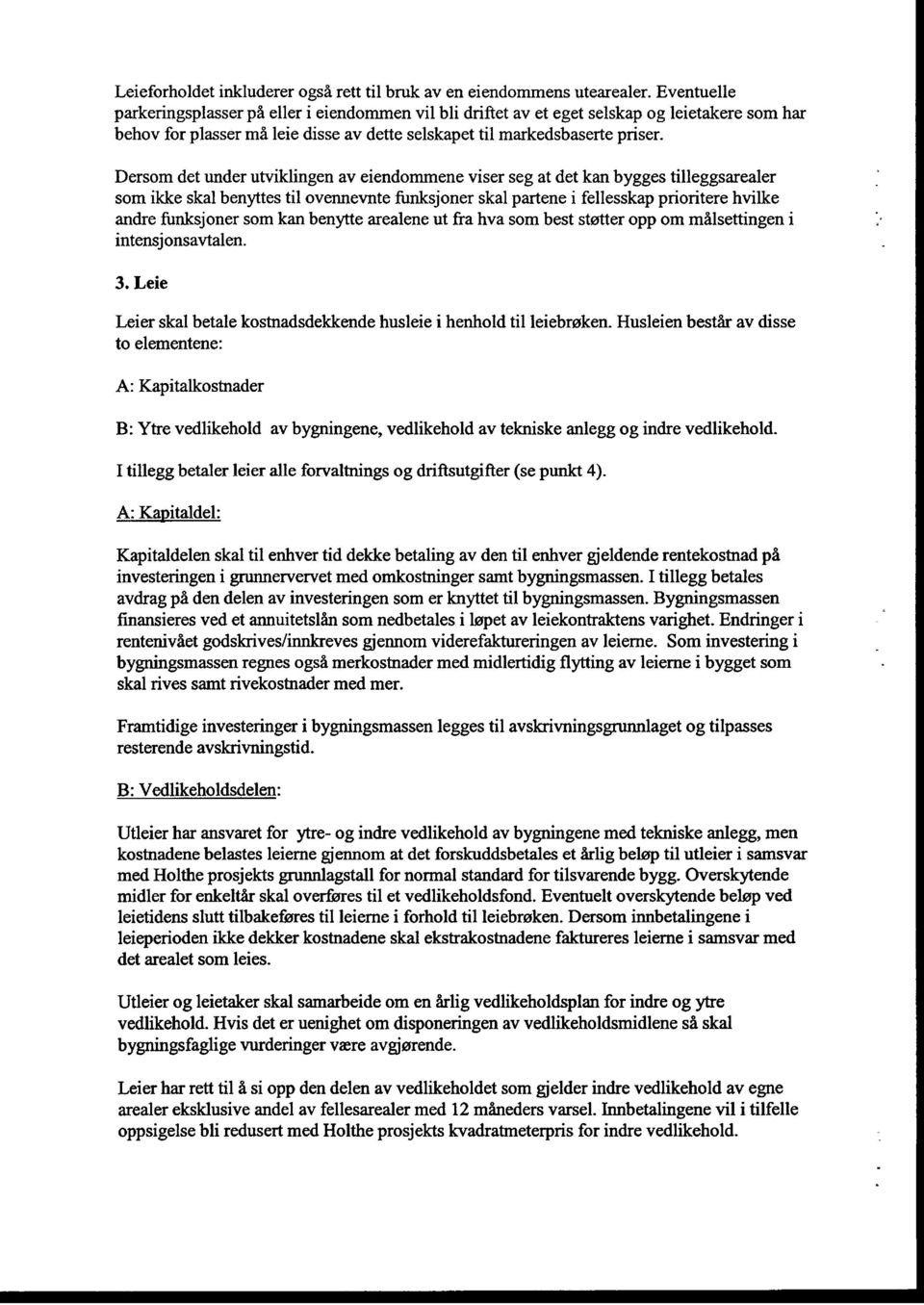 Dersom det under utviklingen av eiendommene viser seg at det kan bygges tilleggsarealer som ikke skal benyttes til ovennevnte funksjoner skal partene i fellesskap prioritere hvilke andre funksjoner