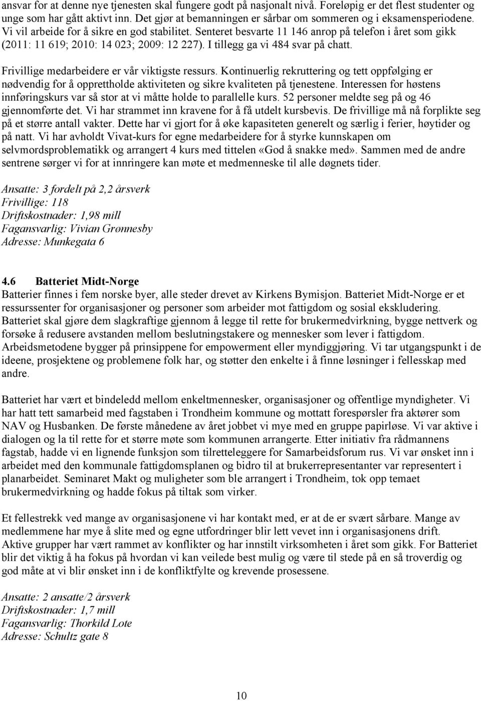 Senteret besvarte 11 146 anrop på telefon i året som gikk (2011: 11 619; 2010: 14 023; 2009: 12 227). I tillegg ga vi 484 svar på chatt. Frivillige medarbeidere er vår viktigste ressurs.