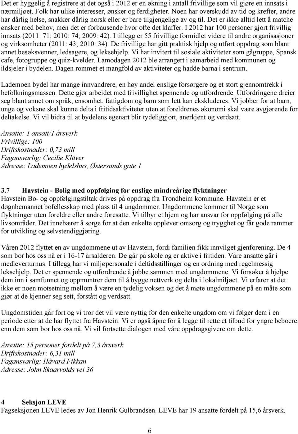 Det er ikke alltid lett å matche ønsker med behov, men det er forbausende hvor ofte det klaffer. I 2012 har 100 personer gjort frivillig innsats (2011: 71; 2010: 74; 2009: 42).