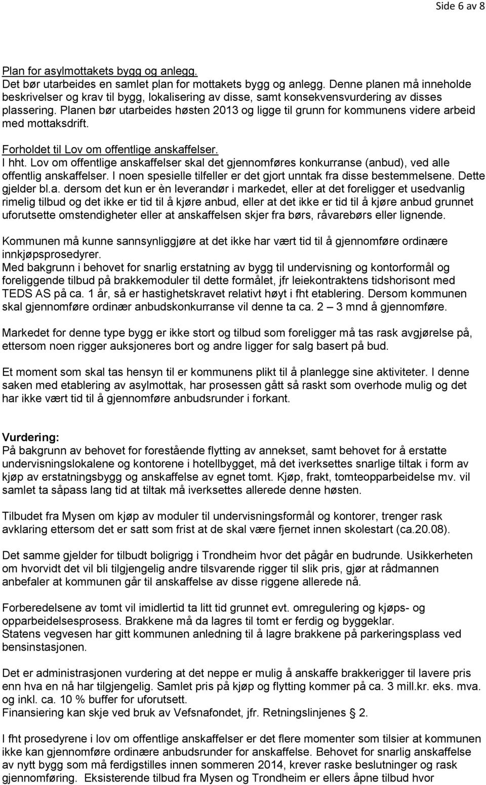 Planen bør utarbeides høsten 2013 og ligge til grunn for kommunens videre arbeid med mottaksdrift. Forholdet til Lov om offentlige anskaffelser. I hht.