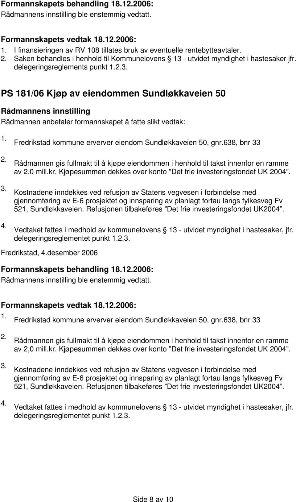 Fredrikstad kommune erverver eiendom Sundløkkaveien 50, gnr.638, bnr 33 Rådmannen gis fullmakt til å kjøpe eiendommen i henhold til takst innenfor en ramme av 2,0 mill.kr.