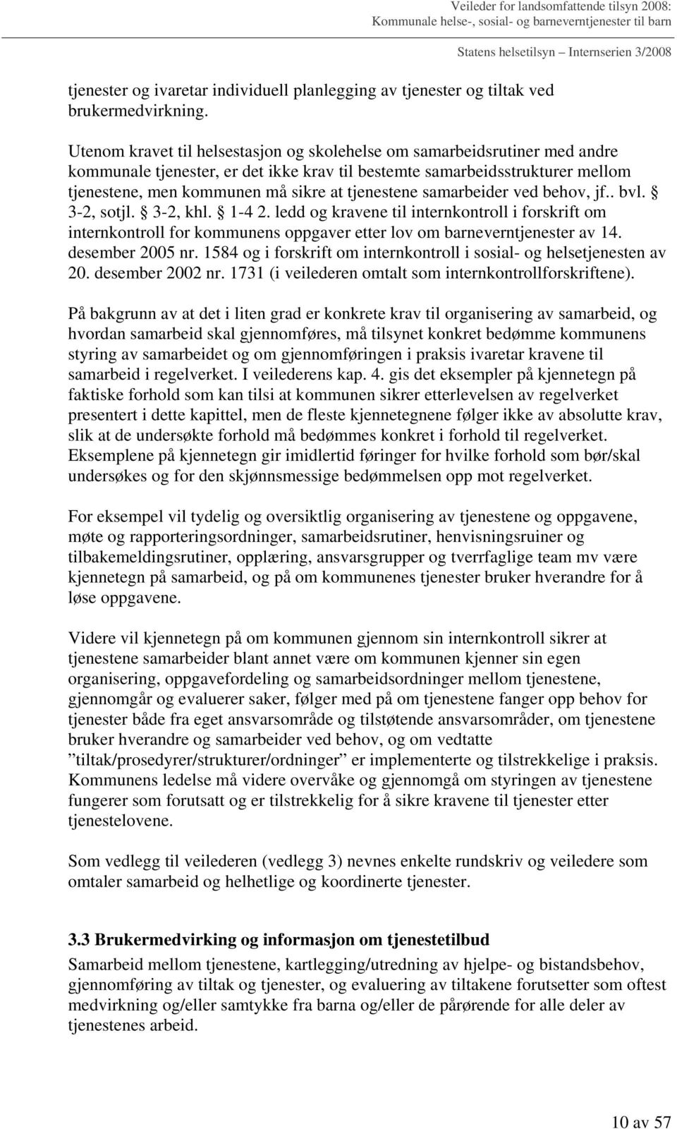 tjenestene samarbeider ved behov, jf.. bvl. 3-2, sotjl. 3-2, khl. 1-4 2. ledd og kravene til internkontroll i forskrift om internkontroll for kommunens oppgaver etter lov om barneverntjenester av 14.