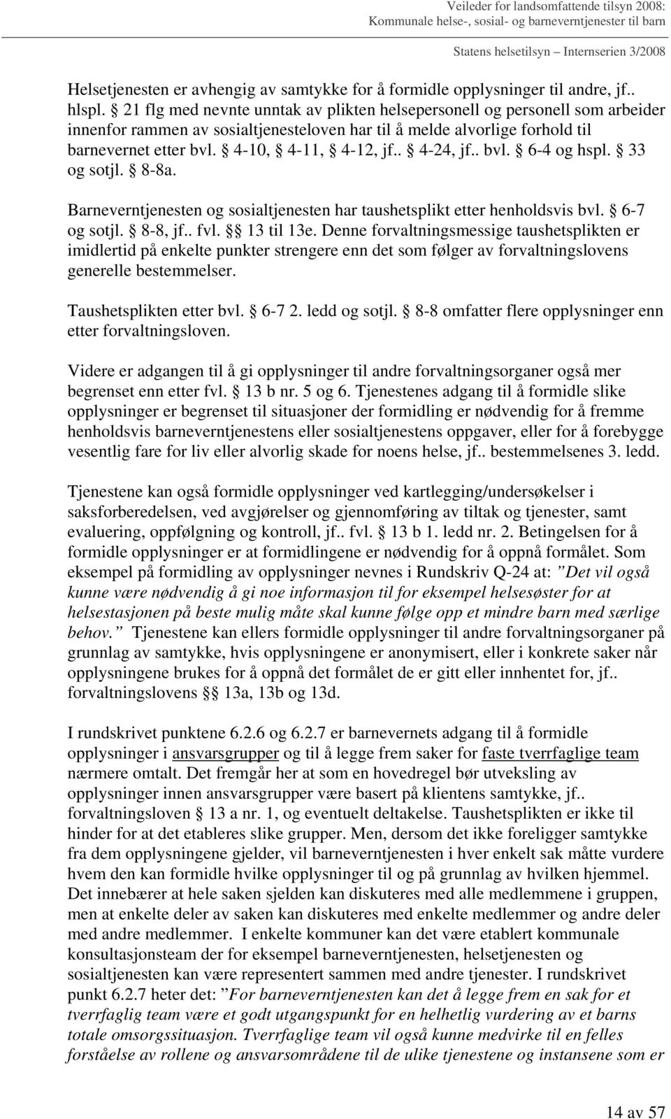 . 4-24, jf.. bvl. 6-4 og hspl. 33 og sotjl. 8-8a. Barneverntjenesten og sosialtjenesten har taushetsplikt etter henholdsvis bvl. 6-7 og sotjl. 8-8, jf.. fvl. 13 til 13e.