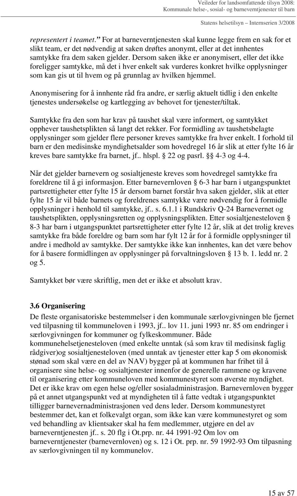 Anonymisering for å innhente råd fra andre, er særlig aktuelt tidlig i den enkelte tjenestes undersøkelse og kartlegging av behovet for tjenester/tiltak.