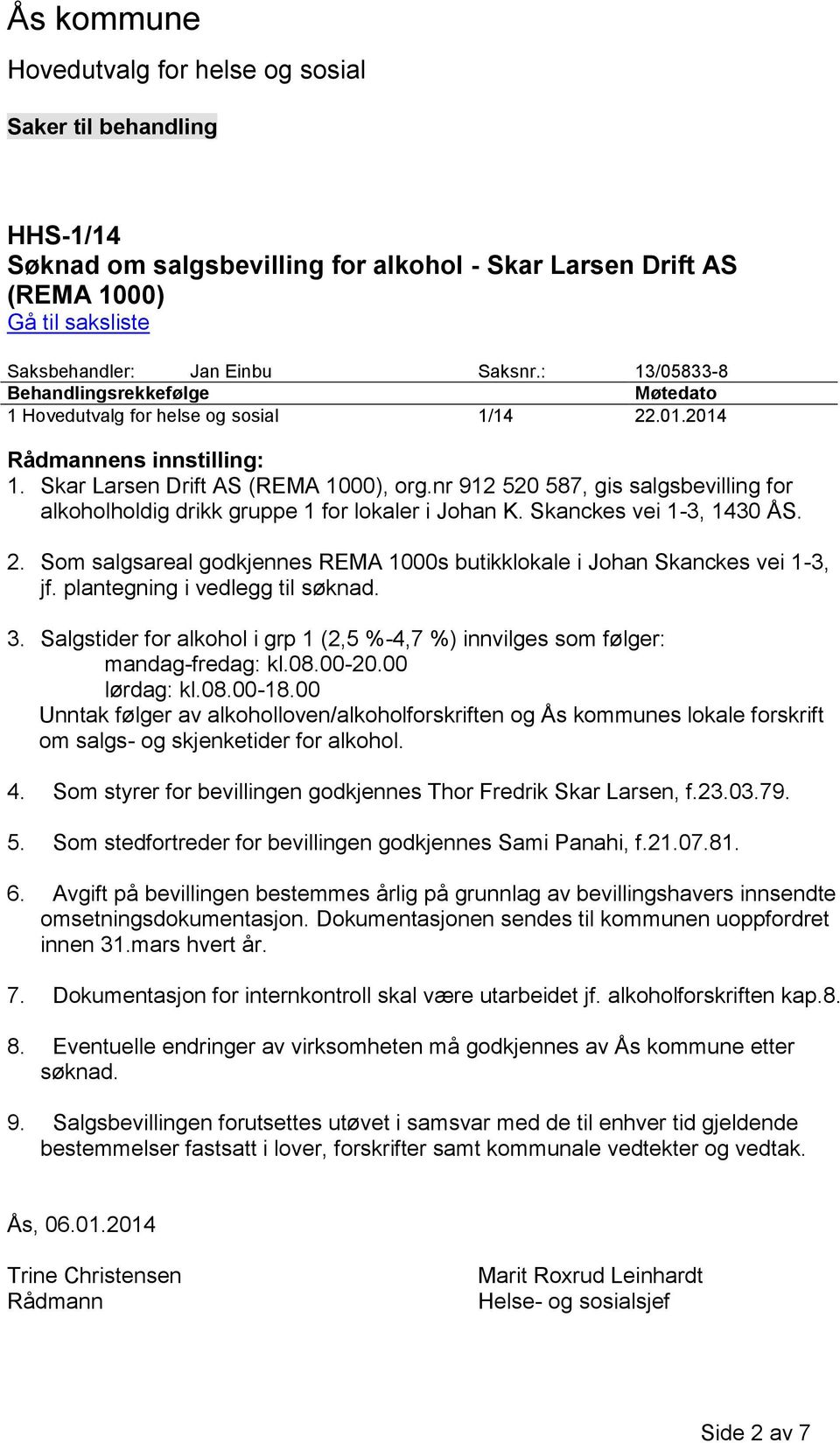 nr 912 520 587, gis salgsbevilling for alkoholholdig drikk gruppe 1 for lokaler i Johan K. Skanckes vei 1-3, 1430 ÅS. 2. Som salgsareal godkjennes REMA 1000s butikklokale i Johan Skanckes vei 1-3, jf.