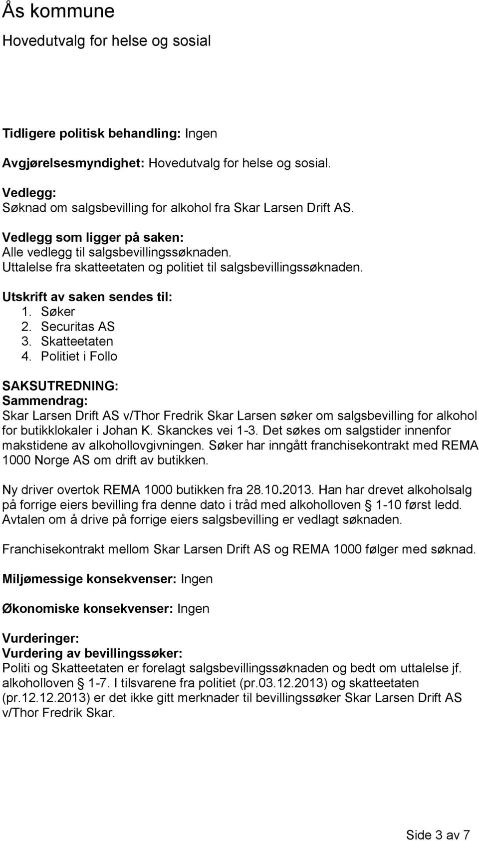 Skatteetaten 4. Politiet i Follo SAKSUTREDNING: Sammendrag: Skar Larsen Drift AS v/thor Fredrik Skar Larsen søker om salgsbevilling for alkohol for butikklokaler i Johan K. Skanckes vei 1-3.