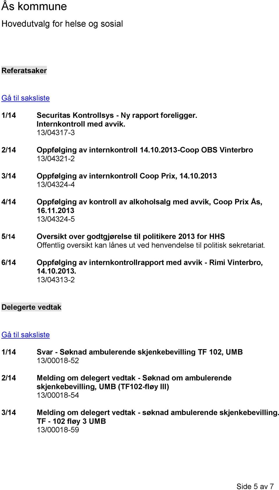 2013 13/04324-5 5/14 Oversikt over godtgjørelse til politikere 2013 for HHS Offentlig oversikt kan lånes ut ved henvendelse til politisk sekretariat.