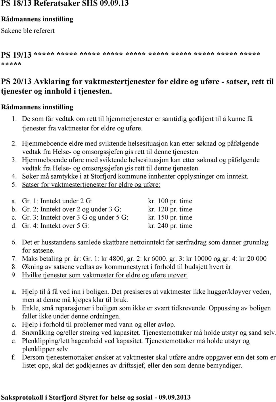 rett til tjenester og innhold i tjenesten. Rådmannens innstilling 1. De som får vedtak om rett til hjemmetjenester er samtidig godkjent til å kunne få tjenester fra vaktmester for eldre og uføre. 2.