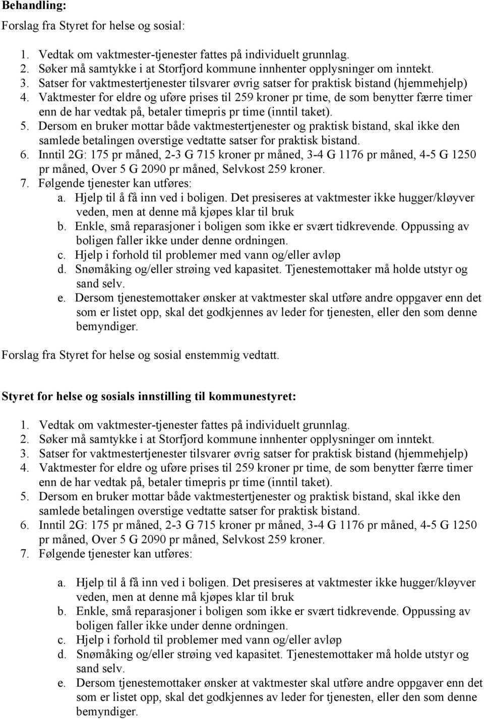 Vaktmester for eldre og uføre prises til 259 kroner pr time, de som benytter færre timer enn de har vedtak på, betaler timepris pr time (inntil taket). 5.