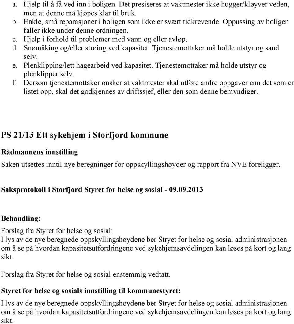 Tjenestemottaker må holde utstyr og sand selv. e. Plenklipping/lett hagearbeid ved kapasitet. Tjenestemottaker må holde utstyr og plenklipper selv. f.