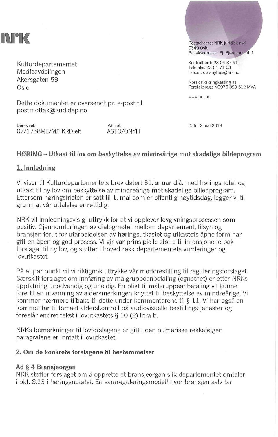 no Postadresse NRK juridisk avd 0340 Oslo Besøksadresse Bj Bjørnsons pl 1 Sentralbord 23 04 87 91 Telefaks 23 04 71 03 E-post olav nyhus@nrk no Norsk nksknngkasting as Foretaksreg N0976 390 512 MVA